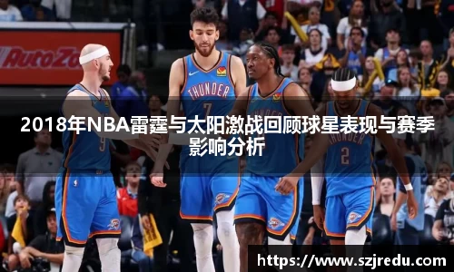 2018年NBA雷霆与太阳激战回顾球星表现与赛季影响分析